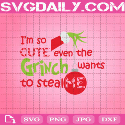 Im So Cute Even The Grinch Wants To Steal Me Svg Grinch Svg Grinch