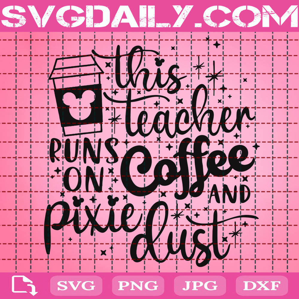 This Teacher Runs On Coffee And Pixie Dust Svg Mickey Coffee Svg Disney Svg Svg Png Dxf Eps AI Instant Download