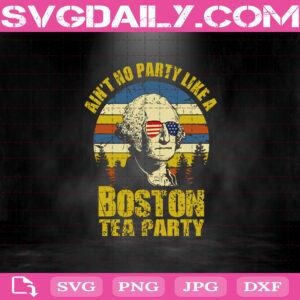 Ain't No Party Like A Boston Tea Party George Washington Svg Png Dxf Eps Cut File Instant Download
