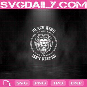 Black King I Am Who I Am Your Approval Isn’t Needed Svg, Black King Svg, Black Lion King Svg, Lion King Svg, Black Men Svg, Black Power Svg
