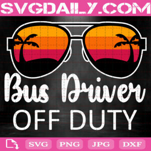 Bus Driver Off Duty Svg, Bus Driver Svg, Sunglasses Svg, Beach Sunset Svg, Sunglasses Beach Sunset Svg Png Dxf Eps  Instant Download