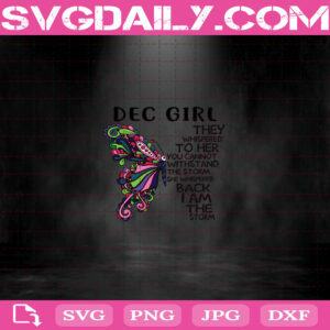 Butterfly December Girl They Whispered To Her You Cannot Withstand The Storm Back I Am The Storm Svg, December Girl Svg, Gift For Girl Svg