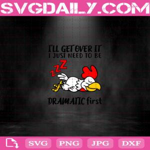 Chicken I’ll Get Over It I Just Need To Be Dramatic First Svg, Funny Chicken Svg, Lazy Chicken Svg, Chicken Svg Png Dxf Eps