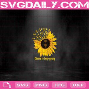 Choose To Keep Going Sunflower Svg, Sunflower Svg, Sunflower Svg Png Dxf Eps Cut File Instant Download