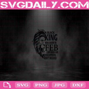 February Black King Svg, A Black King Was Born In February Svg,  I Am Who I Am Your Approval Isn't Needed Svg, Black Lion King Svg, Lion King Svg, Black Men Svg, Black Power Svg