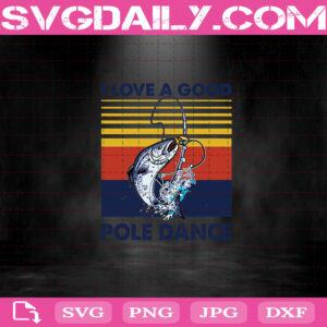 Fishing I Love A Good Pole Dance Svg, Love A Good Pole Dance Funny Fishing Pole Humor Fisherman Svg , Fishing Lovers Svg