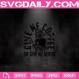 Give Me Coffee Or Give Me Death Svg, Funny Death Coffee Svg, I Need Coffee Svg