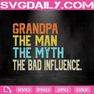 Grandpa - The Man - The Myth - The Bad Influence  Svg Png Dxf Eps Cut File Instant Download