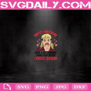 Happy Birthday Have A Better Day Than That Bitch Carole Baskin Svg, Joe Exotic Svg, Tiger King Svg, Joe Exotic Funny Birthday Cut Files