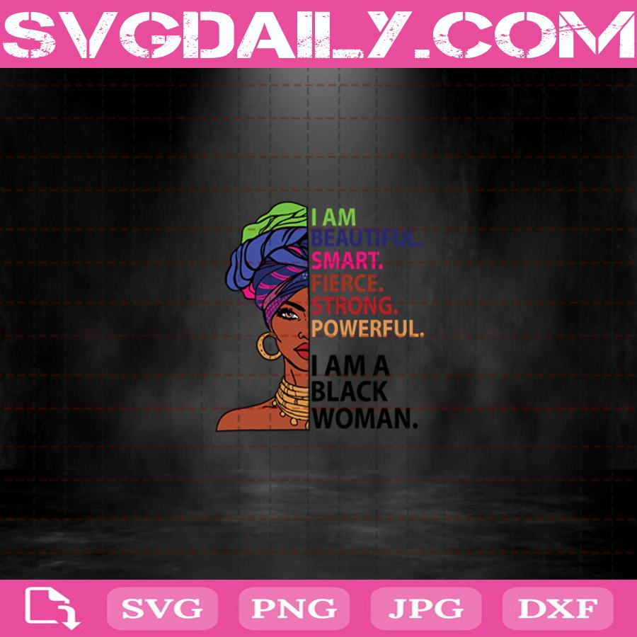 I Am Beautiful Smart Fierce Strong Powerful I Am A Black Woman African American Svg Png Dxf Eps Download File