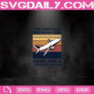 I Don’t Always Stop And Look At Airplanes Oh Wait Yes I Do Svg, Airplanes Svg, Plane Svg, Airplanes Cut Files Svg Png Dxf Eps
