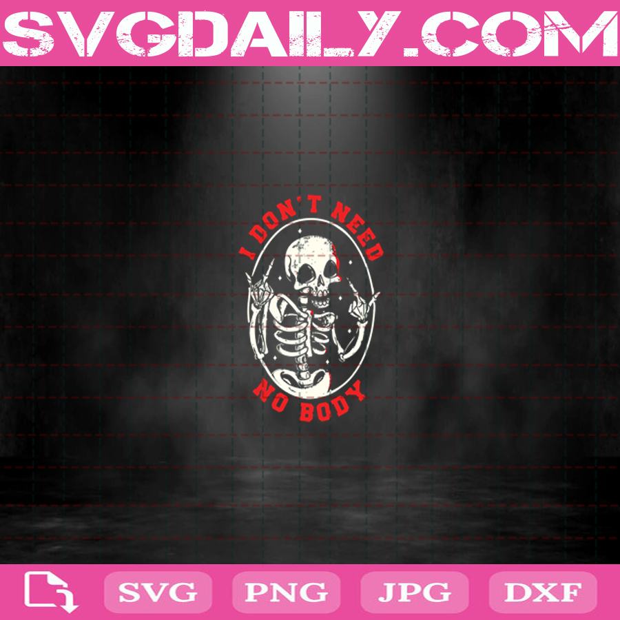 I Dont Need Nobody Svg Skeleton Svg Halloween Svg Nobody Svg Dxf Png Eps Cutting Cut File Silhouette Cricut