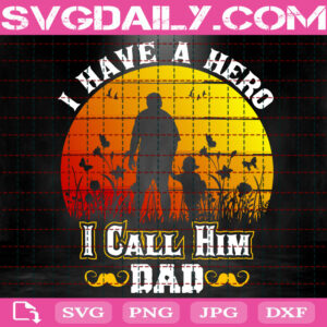 I Have A Hero I Call Him Dad Svg, Dad Svg, Papa Svg, Father’s Day Svg Png Dxf Eps Cut File Instant Download