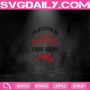 I'd Rather Be Watching Crime Shows TV Murder Mystery Movies Files For Silhouette Files For Cricut Svg Dxf Eps Png Instant Download