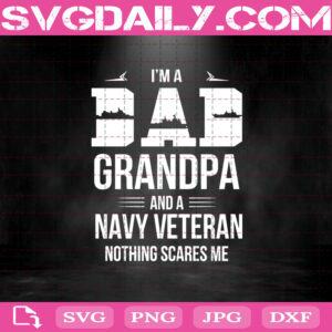 I'm A Dad Grandpa And A Navy Veteran - Nothinf Scares Me Svg, Veteran's Day Svg, Happy Father’s Day Svg