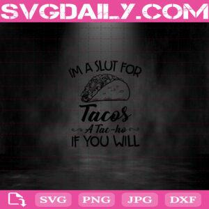 I’m A Slut For Tacos A Tac-ho If You Will Svg, Funny Tacos Svg, Tacos Food Svg