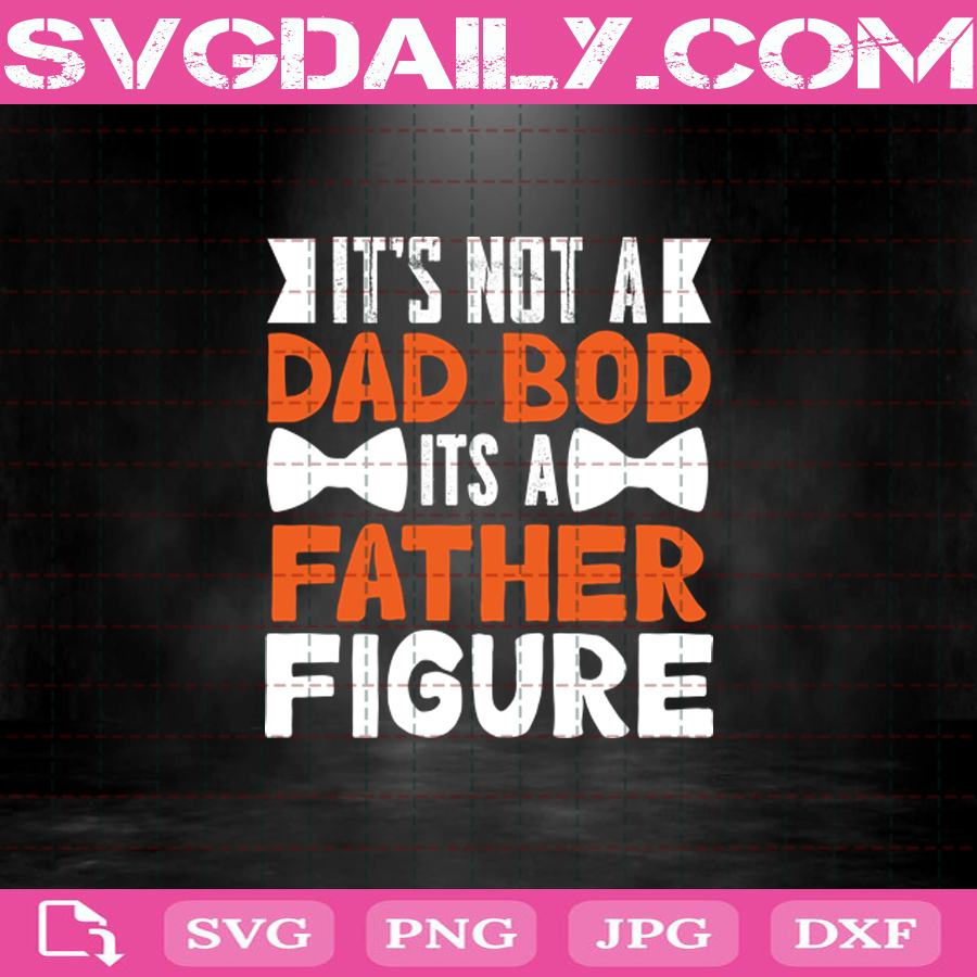 Download It S Not A Dad Bod It S A Father Figure Svg Dad Bod Svg Father Svg Best Father Ever Svg Proud Father Svg Svg Daily Shop Original Svg
