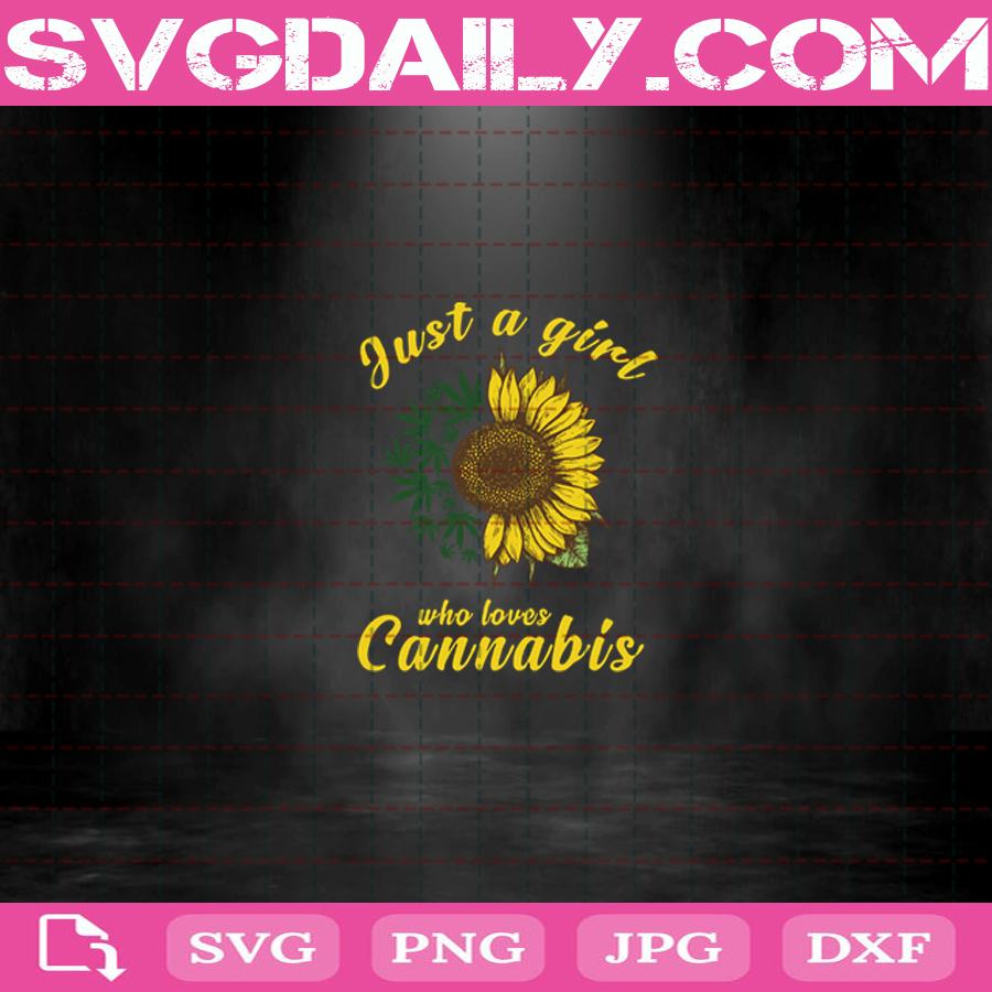 Just A Girl Who Loves Cannabis Svg Loves Cannabis Svg Cannabis Svg Love Weed Svg Sunflower Svg Sunflower Lover Svg