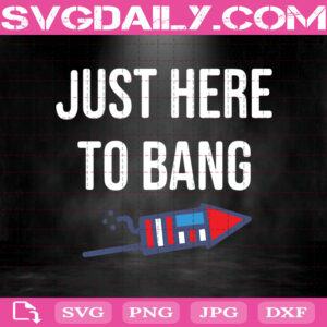 Just Here To Bang Svg, 4th Of July Svg, Fourth Of July Svg Png Dxf Eps Cut Files Vinyl Clip Art Download