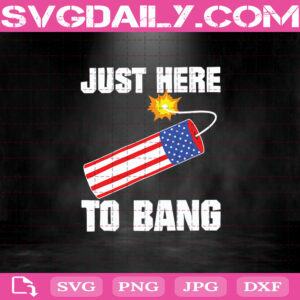 Just Here To Bang Svg, 4th Of July Svg, Fourth Of July Svg Png Dxf Eps Cut Files Vinyl Clip Art Download