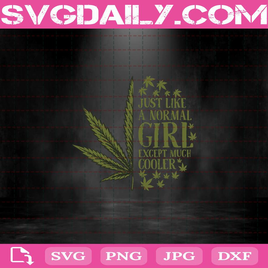 Just Like A Normal Girl Except Much Cooler Svg Cannabis Svg Weed Girl Svg Dope Svg Weed Svg