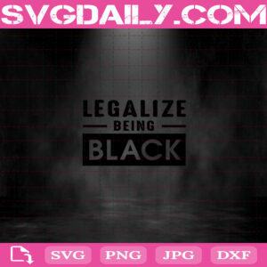 Legalize Being Black Svg, African American Svg, Black Lives Matter Svg Png Dxf Eps