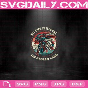 No One Is Illegal On Stolen Land Indigenous Immigrant Native American Svg, Native Svg, No One Is Illegal Svg, On Stonlen Land Svg