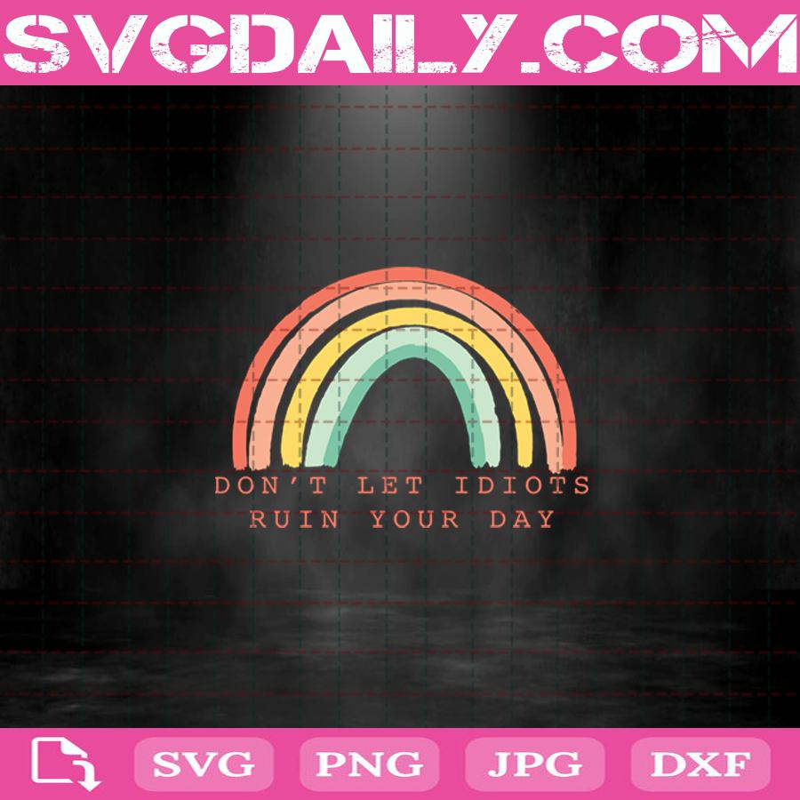 Download Rainbow Don T Let Idiots Ruin Your Day Svg Cute Rainbow Svg Inspirational Quote Svg Rainbow Digital Files Svg Daily Shop Original Svg