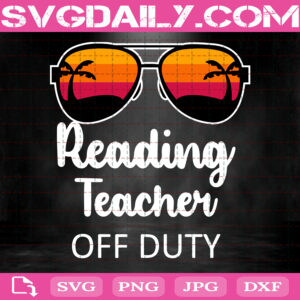 Reading Teacher Off Duty Svg, Teacher Svg, Teacher Summer Svg, Summer Vacation Svg, Sunglasses Beach Sunset Svg Png Dxf Eps