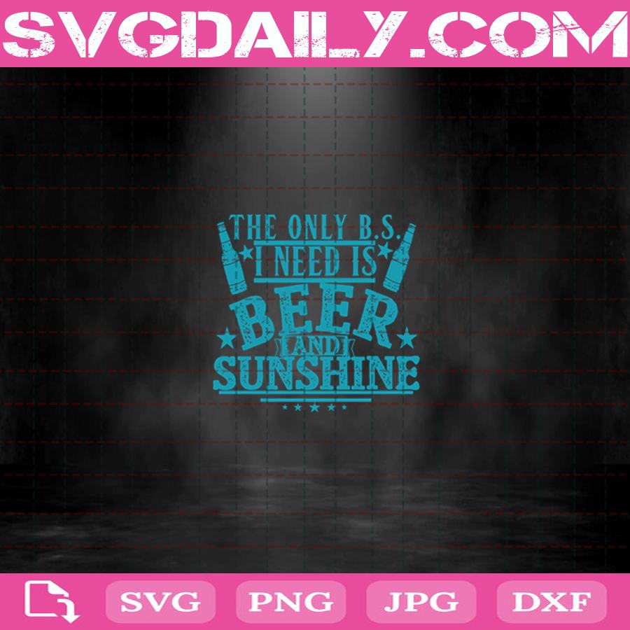 The Only B.S. I Need Is Beer And Sunshine Svg Country Concert Svg Country Festival Summer Svg