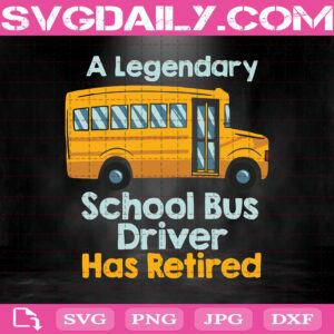 A Legendary School Bus Driver Has Retired Svg, School Bus Svg, Retired Svg, School Svg, Svg Png Dxf Eps AI Instant Download