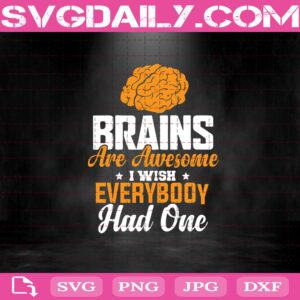 Brains Are Awesome I Wish Everybody Had One Svg, Halloween Svg, Brains Svg Png Dxf Eps AI Instant Download