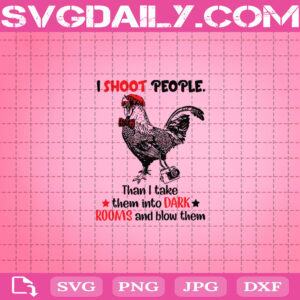 Chicken I Shoot People Than I Take Them Into Dark Rooms And Blow Them Svg, Chicken Svg, Svg Png Dxf Eps Download Files