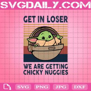 Get In Loser We Are Getting Chickie Nuggies Svg, Baby Yoda Svg, Yoda Svg, Star Wars Svg, Svg Png Dxf Eps AI Instant Download