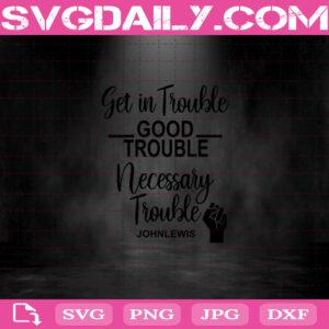 Get In Trouble Good Trouble Necessary Trouble John Lewis Svg, Black Lives Matter Svg, Good Trouble Svg