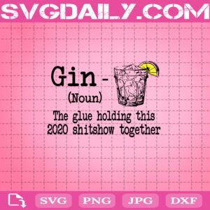 Gin Definition The Glue Holding Svg, The Glue Holding This 2020 Shitshow Together Svg, Drink Svg, Svg Png Dxf Eps