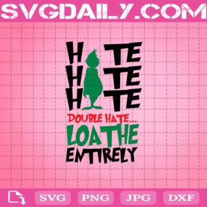 Hate Double Hate… Loathe Entirely Svg, Grinch Svg, Hate Hate Hate Quote Svg, Grinch Quote Svg, Svg Png Dxf Eps Download Files