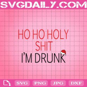 Ho Ho Holy Shit I’m Drunk Christmas Adult Alcohol Svg, Funny Christmas Drinking Svg, Merry Christmas Svg