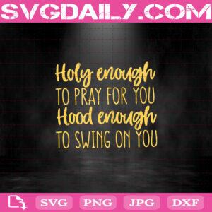 Holy Enough To Pray For You Svg, Hood Enough To Swing On You Svg, Funny Christian Svg, Christian Svg