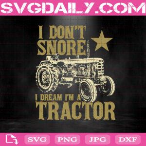 I Don't Snore I Dream I'm A Tractor Svg, Farm Svg, Farmer Svg, Tractor Svg, Funny Farm Svg, Svg Png Dxf Eps AI Instant Download