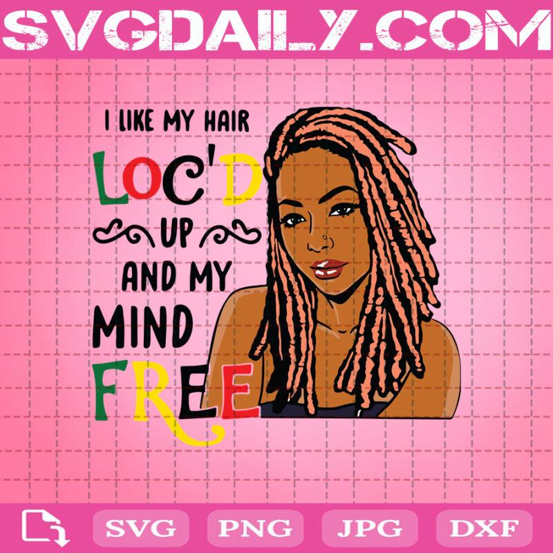 Download I Like My Hair Loc'd Up And My Mind Free Svg, Black Woman Svg, Africa American Svg, The Black ...