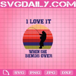 I Love It When She Bends Over Svg, Fishing Svg, Bends Over Svg, Fishing Retro Svg, Fishermen Svg, Fishermen Gift Svg