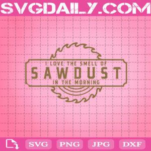 I Love The Smell Of Sawdust In The Morning Svg, Woodworking Svg, Sawdust Svg, Svg Png Dxf Eps AI Instant Download