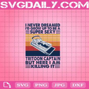 I Never Dreamed I’d Grow Up To Be Super Sexy Tritoon Captain Svg, Tritoon Captain Svg, Tritoon Svg, Sexy Tritoon Captain Svg