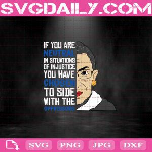 If You Are Nevtral In Situations Of Injustice You Have Chosen To Side With The Oppressors Svg, Ruth Bader Ginsburg Svg, RBG Svg