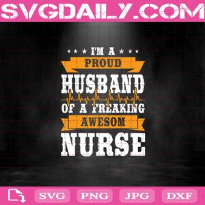 I’m A Husband Of A Freaking Awesome Nurse Svg, Nurse Svg, Nurse Life Svg Png Dxf Eps Download Files