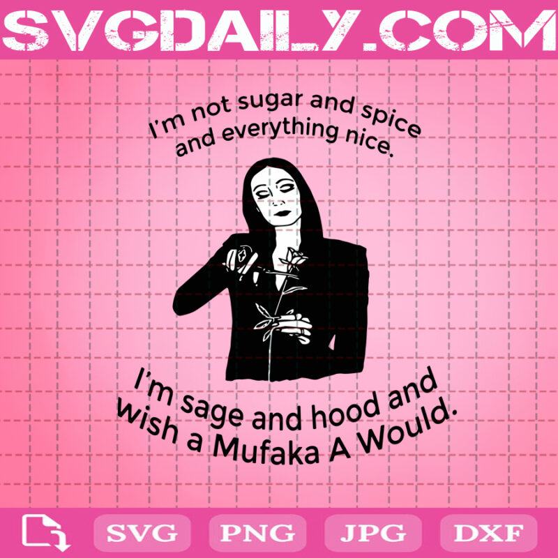 Im Not Sugar And Spice And Everything Nice Im Sage Svg Morticia