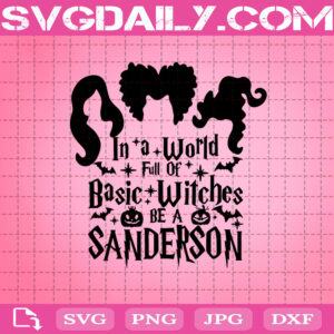In A World Full Of Basic Witches Be A Sanderson Svg, Sanderson Sisters Svg, Sanderson Svg, Hocus Pocus Svg