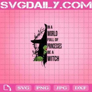 In A World Full Of Princesses Be A Witch Halloween Svg, Halloween Svg, Witches Svg, Happy Halloween Svg, Witch Lover Svg