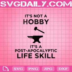 It's Not A Hobby It's A Post Apocalyptic Life Skill Svg, Hobby Svg, Funny Blacksmith Metalworking Svg, Life Skill Svg